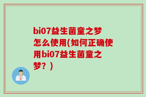 bi07益生菌童之梦怎么使用(如何正确使用bi07益生菌童之梦？)