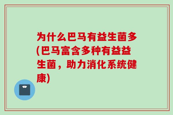 为什么巴马有益生菌多(巴马富含多种有益益生菌，助力消化系统健康)