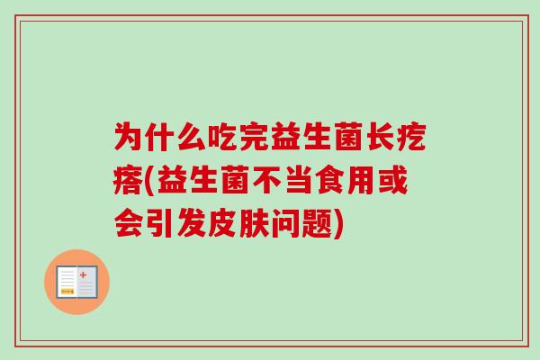 为什么吃完益生菌长疙瘩(益生菌不当食用或会引发问题) 为什么吃完益生菌长疙瘩(益生菌不当食用或会引发问题)