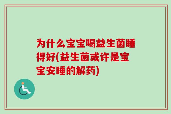 为什么宝宝喝益生菌睡得好(益生菌或许是宝宝安睡的解药)