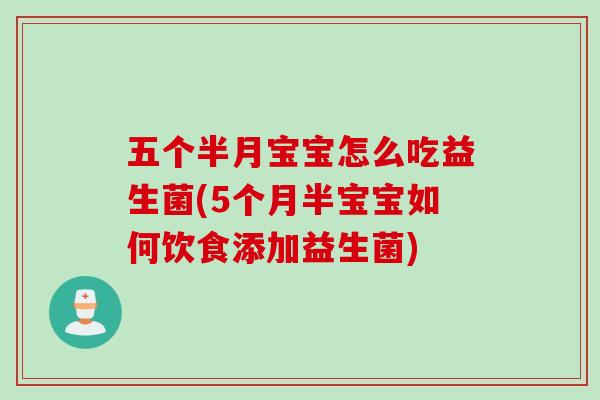 五个半月宝宝怎么吃益生菌(5个月半宝宝如何饮食添加益生菌)