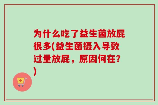 为什么吃了益生菌放屁很多(益生菌摄入导致过量放屁，原因何在？)