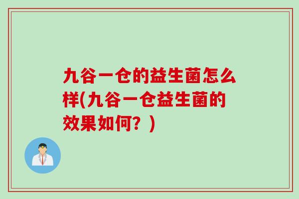 九谷一仓的益生菌怎么样(九谷一仓益生菌的效果如何？)