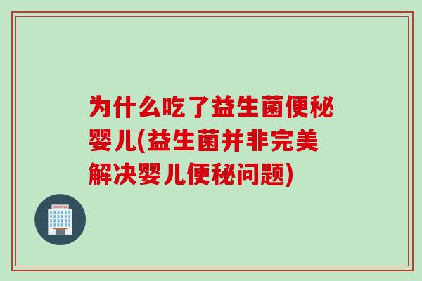 为什么吃了益生菌婴儿(益生菌并非完美解决婴儿问题)