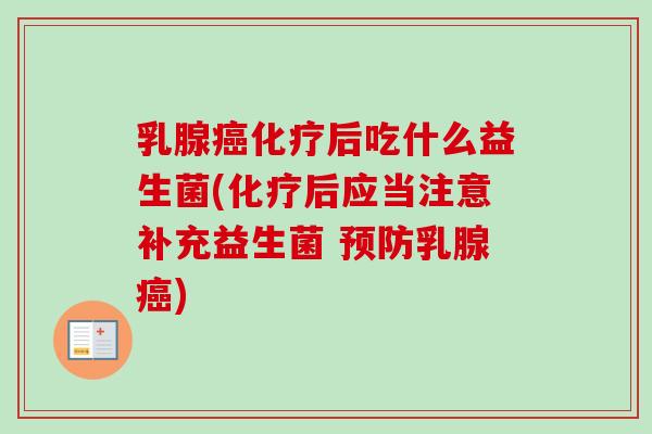 乳腺后吃什么益生菌(后应当注意补充益生菌 乳腺)