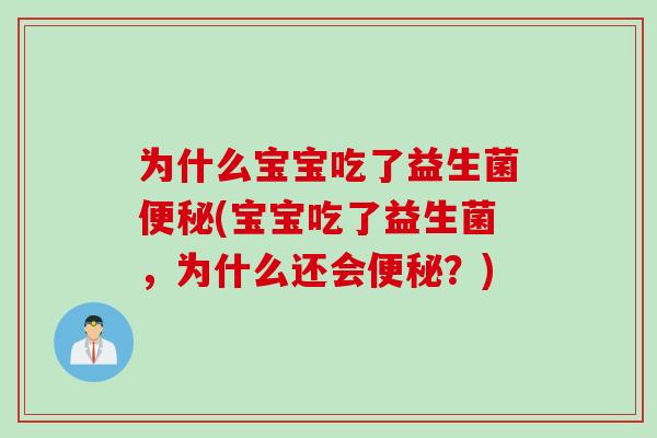 为什么宝宝吃了益生菌(宝宝吃了益生菌,为什么还会?) 为什么宝宝吃了益生菌(宝宝吃了益生菌,为什么还会?)