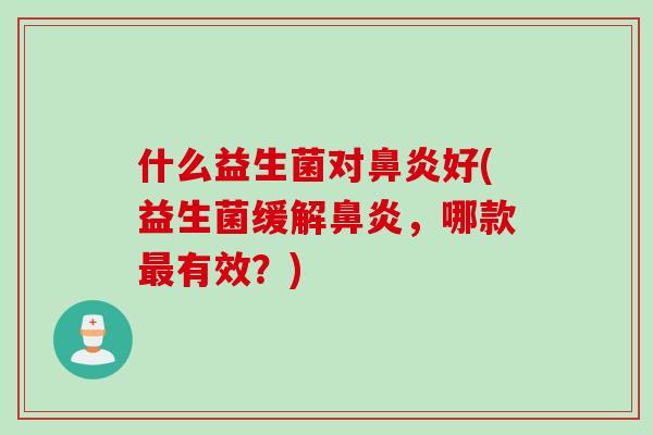 什么益生菌对好(益生菌缓解，哪款有效？)