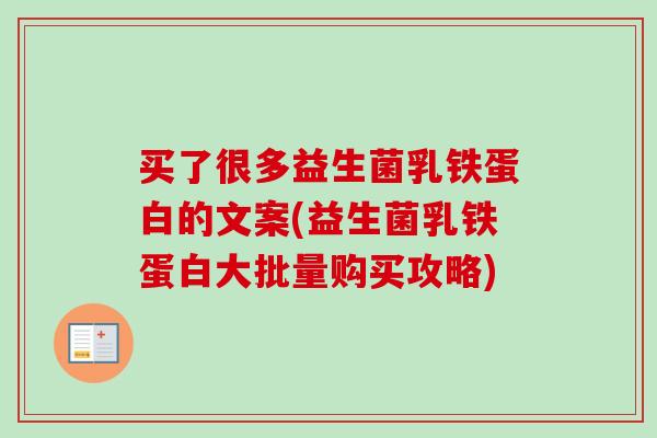 买了很多益生菌乳铁蛋白的文案(益生菌乳铁蛋白大批量购买攻略)