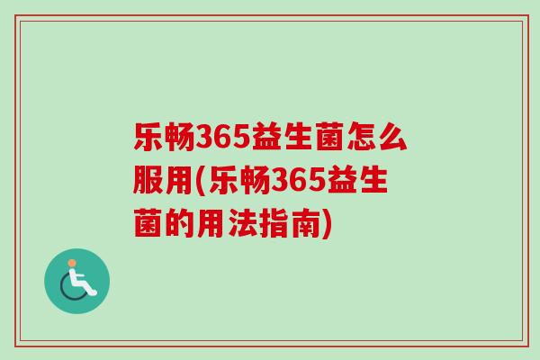 乐畅365益生菌怎么服用(乐畅365益生菌的用法指南)