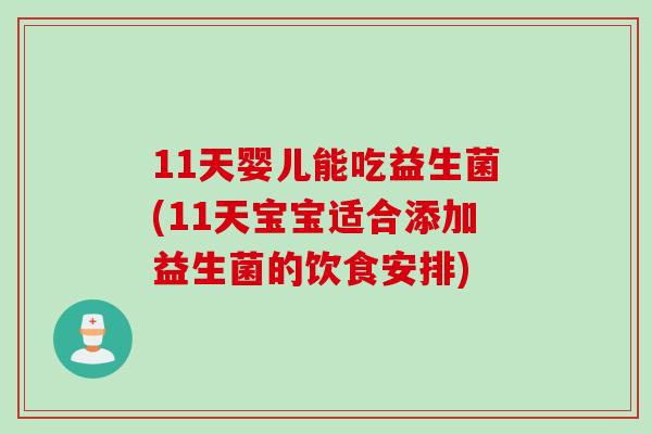 11天婴儿能吃益生菌(11天宝宝适合添加益生菌的饮食安排)