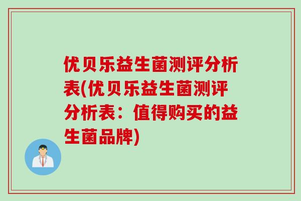 优贝乐益生菌测评分析表(优贝乐益生菌测评分析表：值得购买的益生菌品牌)