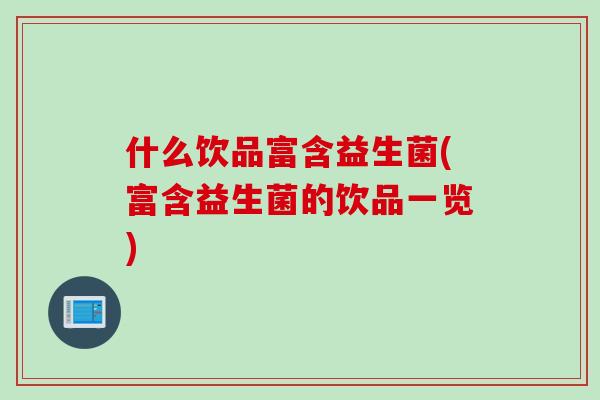 什么饮品富含益生菌(富含益生菌的饮品一览)