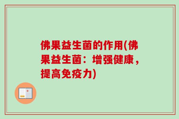 佛果益生菌的作用(佛果益生菌：增强健康，提高力)