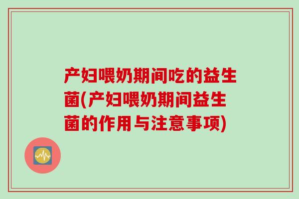 产妇喂奶期间吃的益生菌(产妇喂奶期间益生菌的作用与注意事项) 产妇喂奶期间吃的益生菌(产妇喂奶期间益生菌的作用与注意事项)
