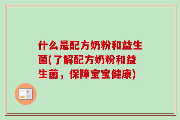 什么是配方奶粉和益生菌(了解配方奶粉和益生菌,保障宝宝健康) 什么是配方奶粉和益生菌(了解配方奶粉和益生菌,保障宝宝健康)