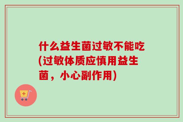 什么益生菌不能吃(体质应慎用益生菌，小心副作用)
