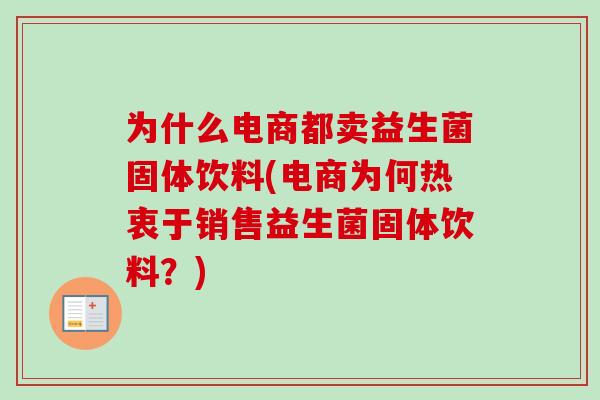 为什么电商都卖益生菌固体饮料(电商为何热衷于销售益生菌固体饮料?) 为什么电商都卖益生菌固体饮料(电商为何热衷于销售益生菌固体饮料?)