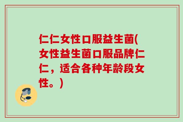 仁仁女性口服益生菌(女性益生菌口服品牌仁仁,适合各种年龄段女性。) 仁仁女性口服益生菌(女性益生菌口服品牌仁仁,适合各种年龄段女性。)