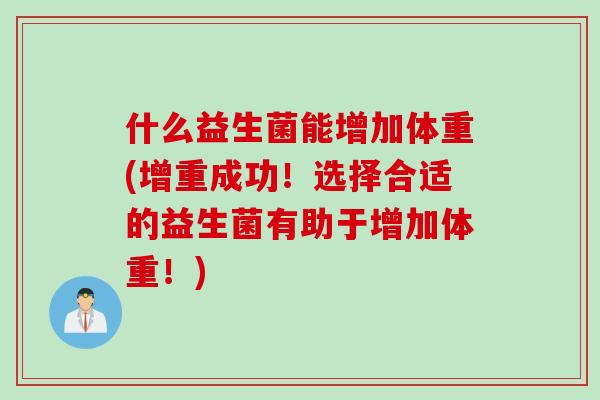 什么益生菌能增加体重(增重成功！选择合适的益生菌有助于增加体重！)