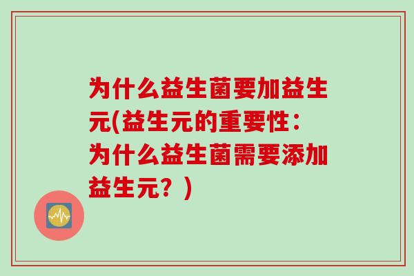 为什么益生菌要加益生元(益生元的重要性:为什么益生菌需要添加益生元?) 为什么益生菌要加益生元(益生元的重要性:为什么益生菌需要添加益生元?)
