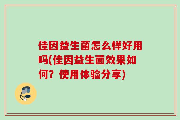 佳因益生菌怎么样好用吗(佳因益生菌效果如何？使用体验分享)