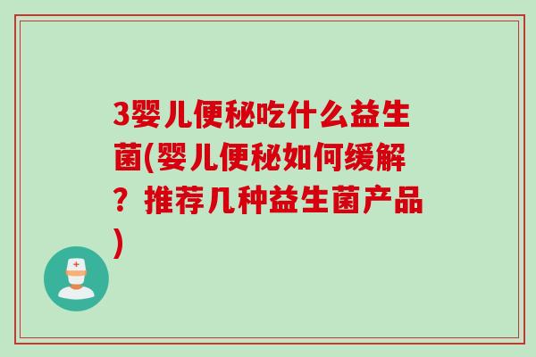 3婴儿吃什么益生菌(婴儿如何缓解？推荐几种益生菌产品)