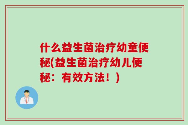 什么益生菌幼童(益生菌幼儿:有效方法!) 什么益生菌幼童(益生菌幼儿:有效方法!)