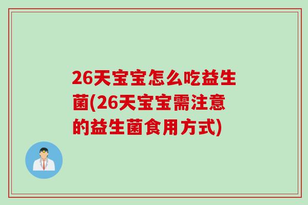 26天宝宝怎么吃益生菌(26天宝宝需注意的益生菌食用方式) 26天宝宝怎么吃益生菌(26天宝宝需注意的益生菌食用方式)