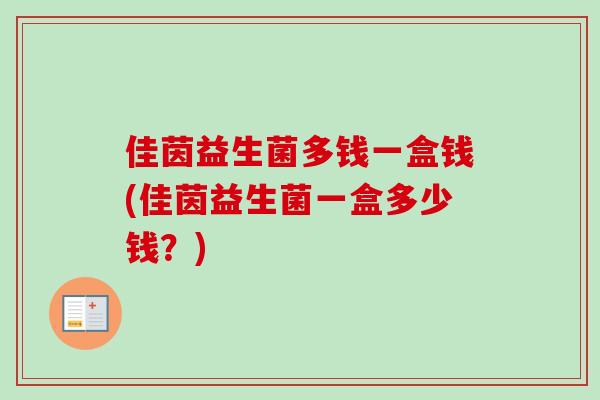 佳茵益生菌多钱一盒钱(佳茵益生菌一盒多少钱？)