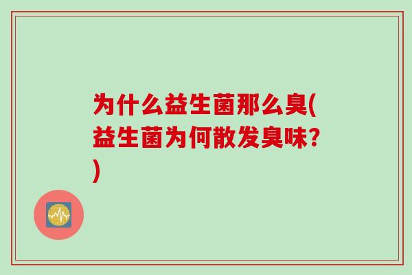为什么益生菌那么臭(益生菌为何散发臭味？)