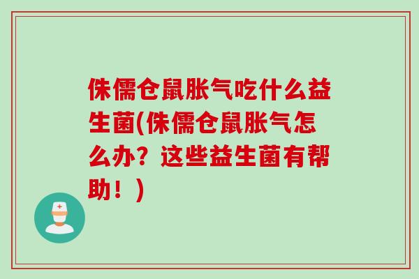 侏儒仓鼠吃什么益生菌(侏儒仓鼠怎么办?这些益生菌有帮助!) 侏儒仓鼠吃什么益生菌(侏儒仓鼠怎么办?这些益生菌有帮助!)