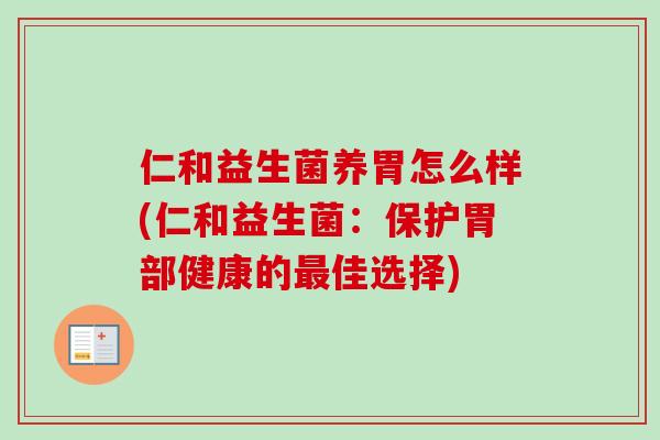 仁和益生菌养胃怎么样(仁和益生菌：保护胃部健康的最佳选择)