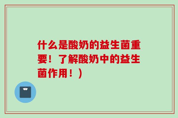 什么是酸奶的益生菌重要！了解酸奶中的益生菌作用！)
