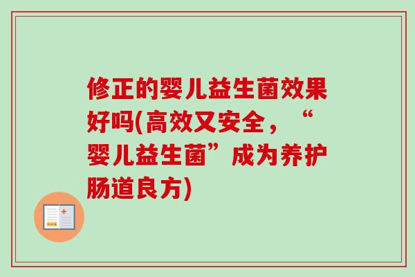 修正的婴儿益生菌效果好吗(高效又安全,“婴儿益生菌”成为养护肠道良方) 修正的婴儿益生菌效果好吗(高效又安全,“婴儿益生菌”成为养护肠道良方)