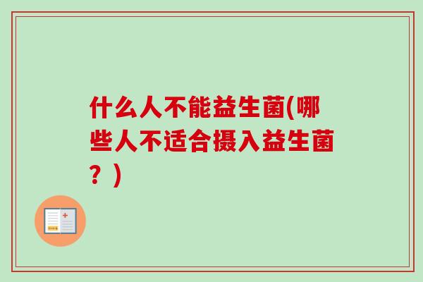 什么人不能益生菌(哪些人不适合摄入益生菌？)