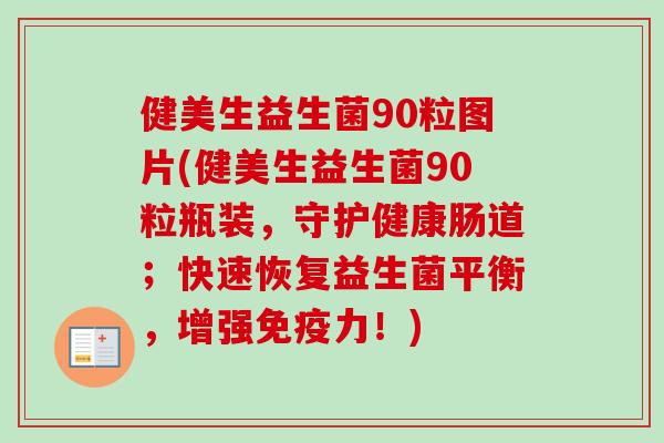 健美生益生菌90粒图片(健美生益生菌90粒瓶装,守护健康肠道;快速恢复益生菌平衡,增强力!) 健美生益生菌90粒图片(健美生益生菌90粒瓶装,守护健康肠道;快速恢复益生菌平衡,增强力!)