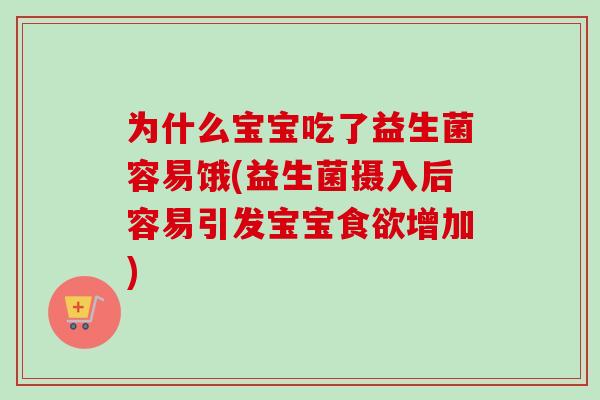 为什么宝宝吃了益生菌容易饿(益生菌摄入后容易引发宝宝食欲增加)