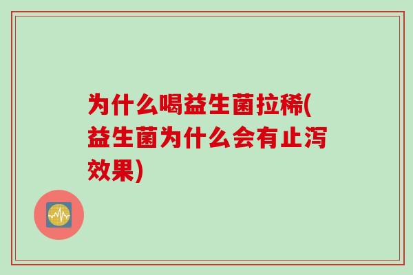 为什么喝益生菌拉稀(益生菌为什么会有止泻效果)