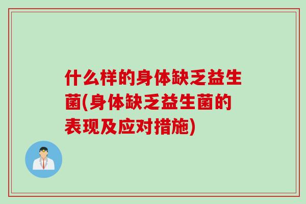 什么样的身体缺乏益生菌(身体缺乏益生菌的表现及应对措施)