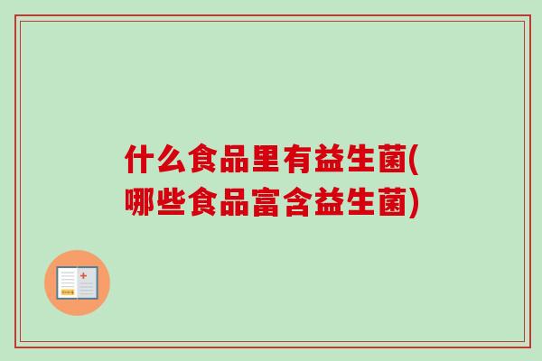 什么食品里有益生菌(哪些食品富含益生菌)