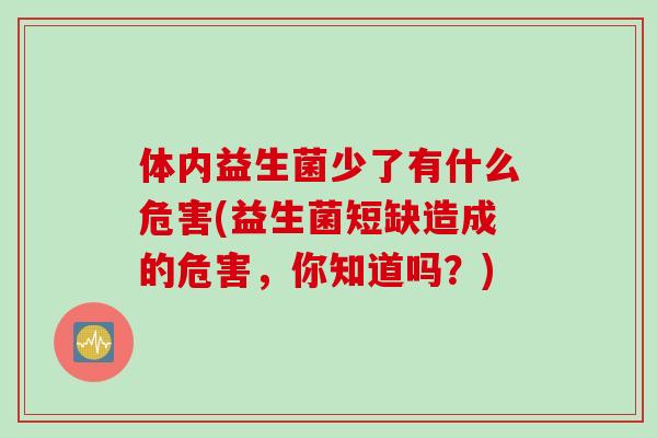体内益生菌少了有什么危害(益生菌短缺造成的危害，你知道吗？)