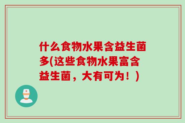 什么食物水果含益生菌多(这些食物水果富含益生菌,大有可为!) 什么食物水果含益生菌多(这些食物水果富含益生菌,大有可为!)