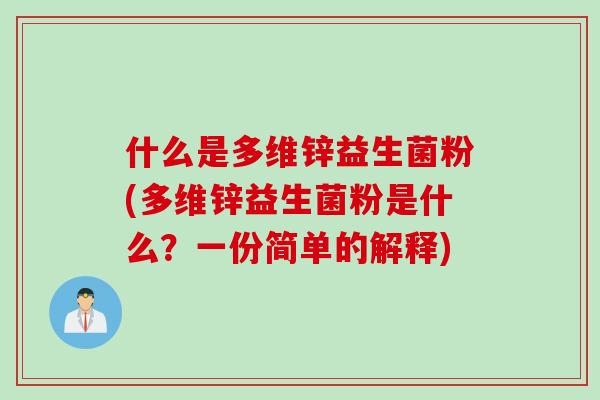 什么是多维锌益生菌粉(多维锌益生菌粉是什么?一份简单的解释) 什么是多维锌益生菌粉(多维锌益生菌粉是什么?一份简单的解释)