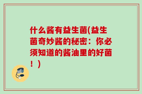 什么酱有益生菌(益生菌奇妙酱的秘密：你必须知道的酱油里的好菌！)
