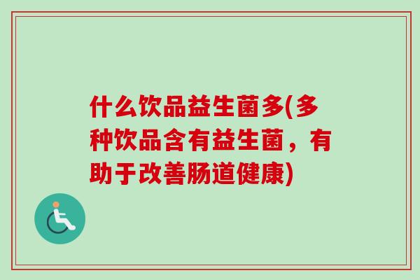 什么饮品益生菌多(多种饮品含有益生菌，有助于改善肠道健康)