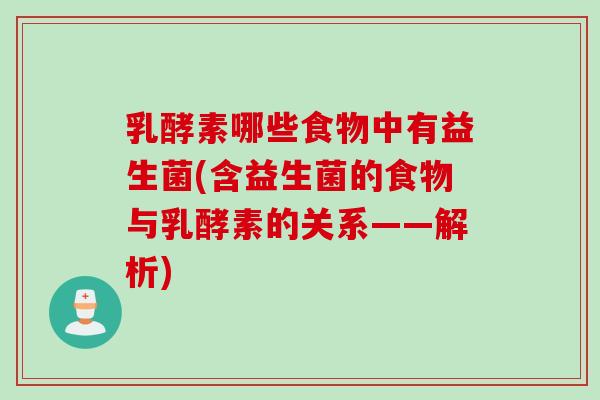 乳酵素哪些食物中有益生菌(含益生菌的食物与乳酵素的关系——解析)