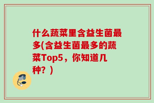 什么蔬菜里含益生菌多(含益生菌多的蔬菜Top5，你知道几种？)