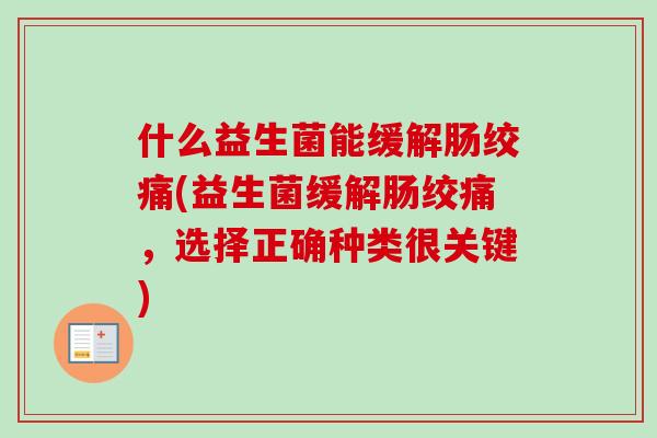 什么益生菌能缓解肠绞痛(益生菌缓解肠绞痛，选择正确种类很关键)