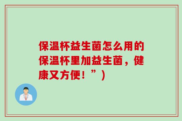 保温杯益生菌怎么用的保温杯里加益生菌,健康又方便!”) 保温杯益生菌怎么用的保温杯里加益生菌,健康又方便!”)