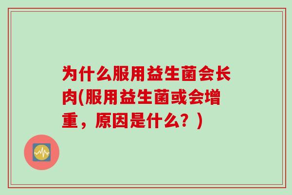 为什么服用益生菌会长肉(服用益生菌或会增重，原因是什么？)